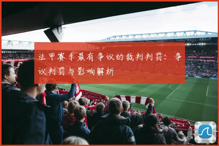 法甲赛季最有争议的裁判判罚:争议判罚与影响解析