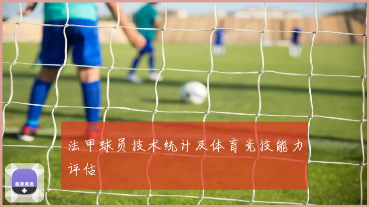 法甲球员技术统计及体育竞技能力评估