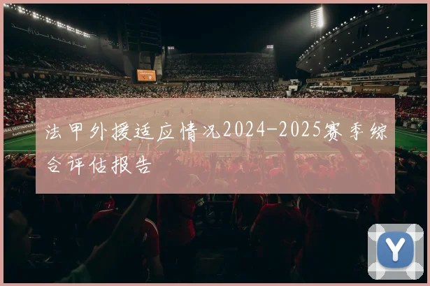 法甲外援适应情况2024-2025赛季综合评估报告